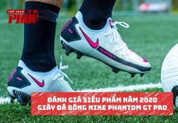 Đánh giá siêu phẩm năm 2020 – Giày đá bóng Nike Phantom GT Pro